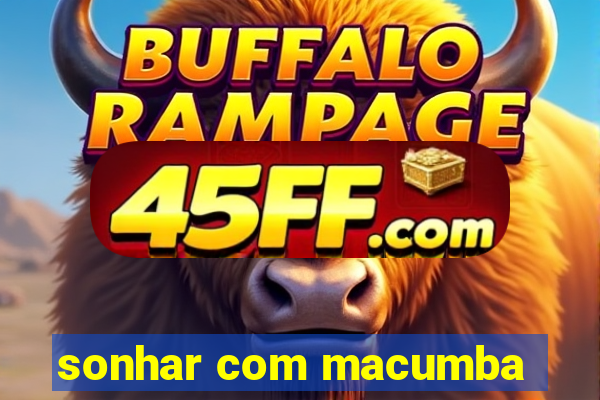 sonhar com macumba
